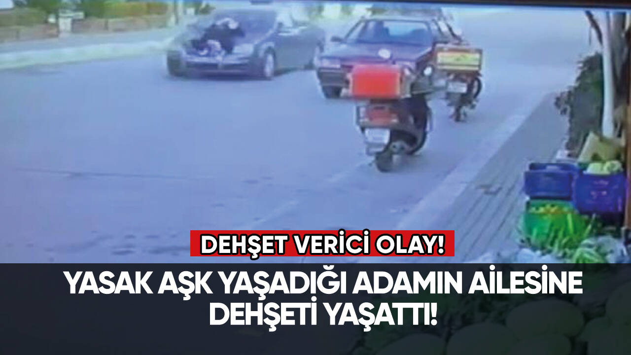 Yasak aşk yaşadığı adamın ailesine dehşeti yaşattı!