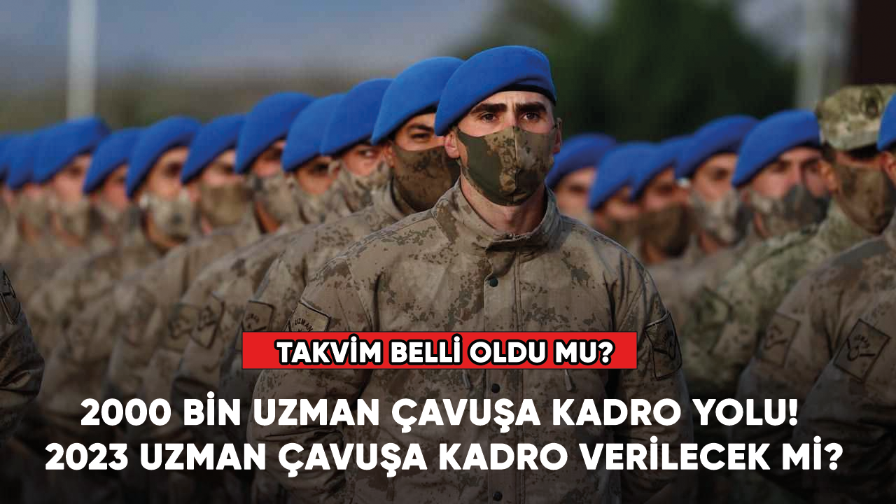 2000 bin uzman çavuşa kadro yolu! 2023 Uzman çavuşa kadro verilecek mi?