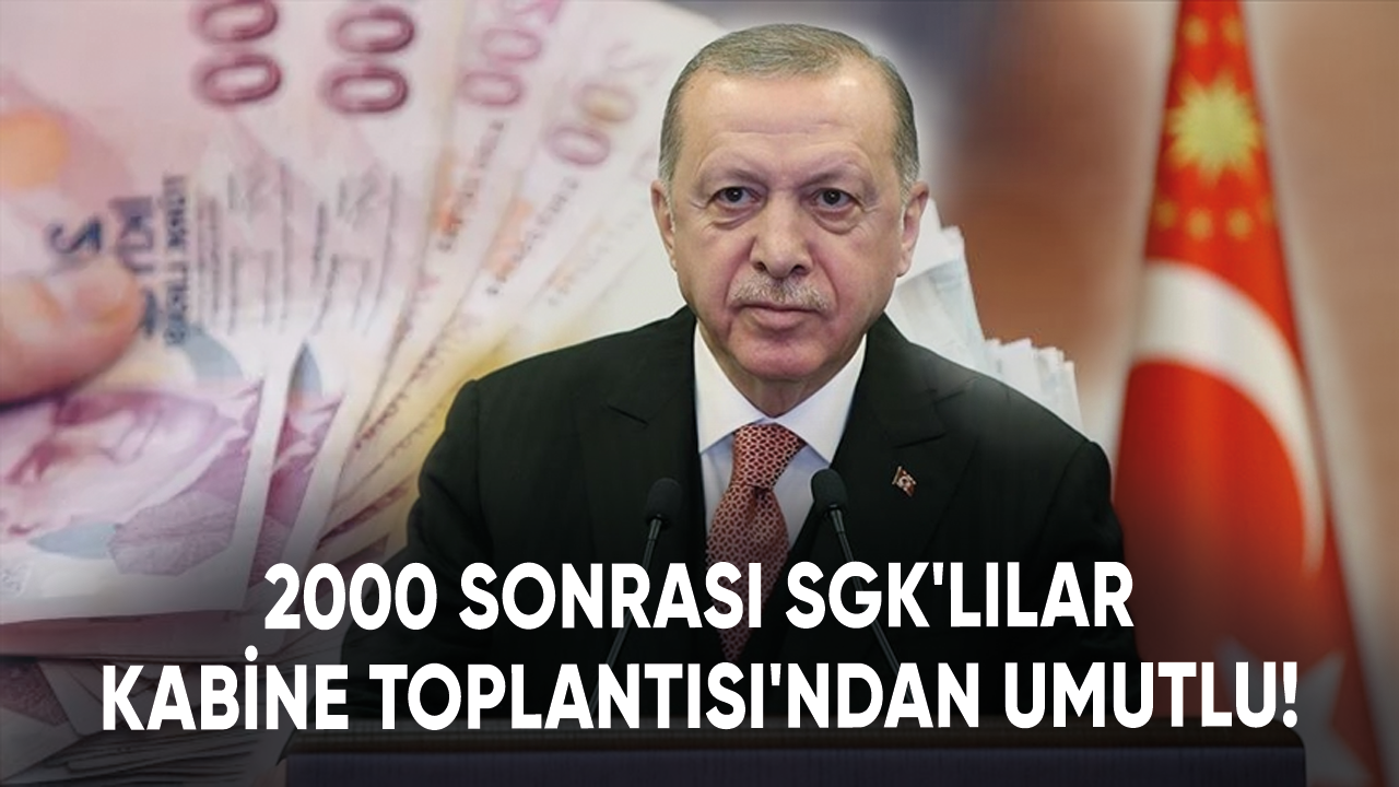 2000 sonrası SGK'lılar Kabine Toplantısı'ndan umutlu!