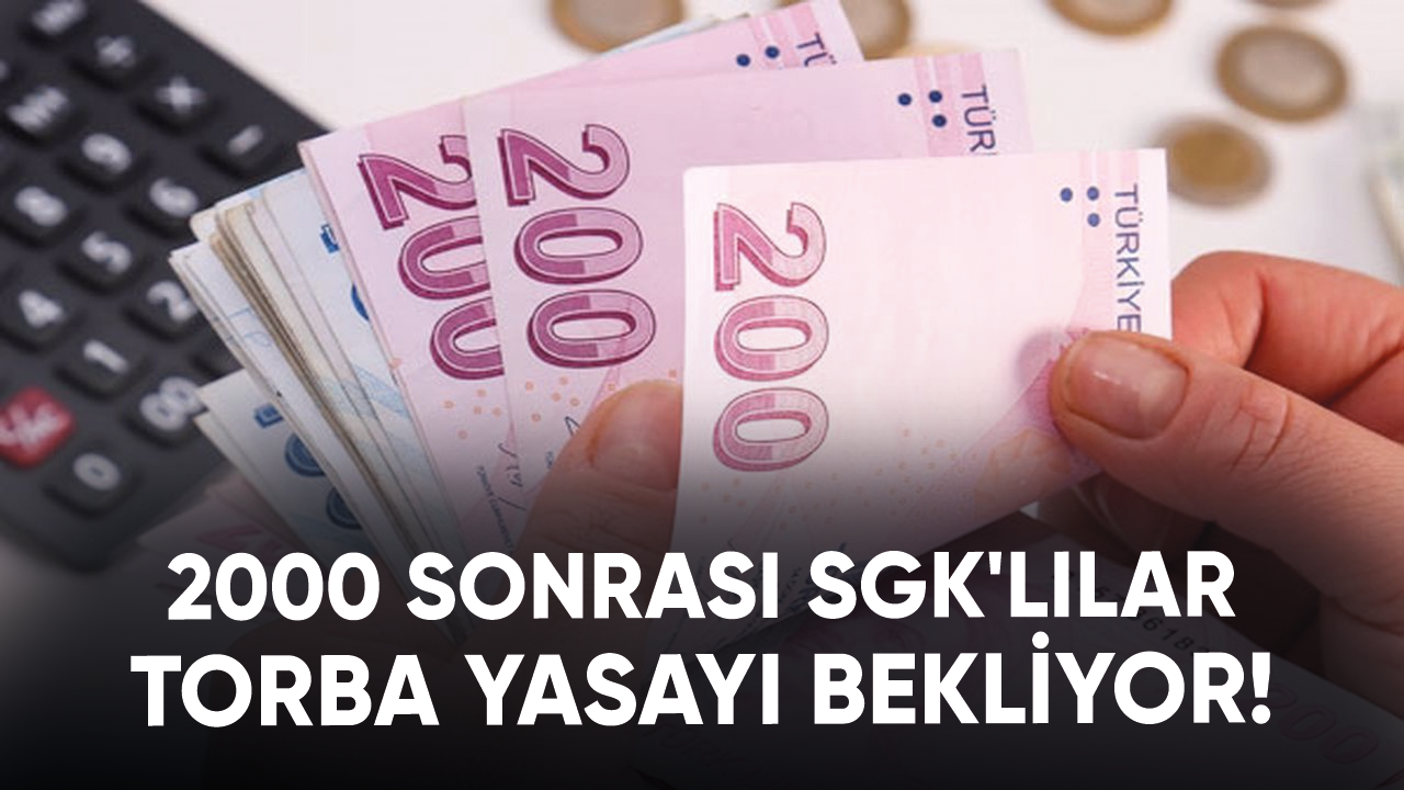 2000 sonrası SGK'lılar torba yasayı bekliyor!