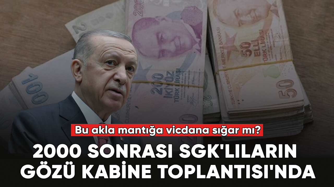 2000 sonrası SGK'lıların gözü Kabine Toplantısı'nda