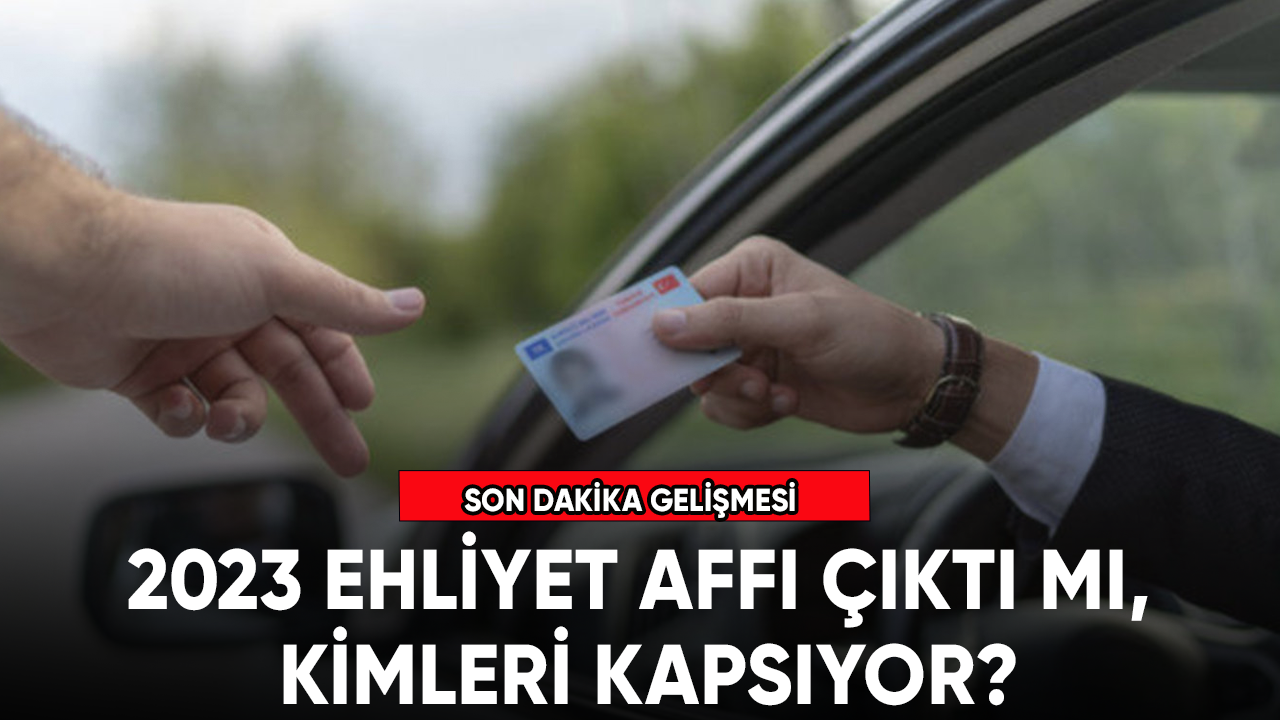 2023 Ehliyet affı çıktı mı, kimleri kapsıyor?