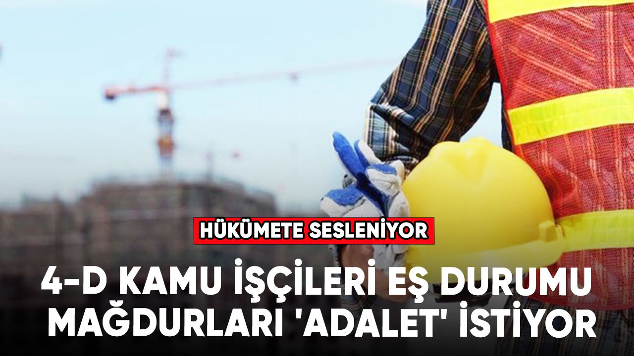 4-D Kamu İşçileri Eş Durumu Mağdurları 'Adalet' istiyor