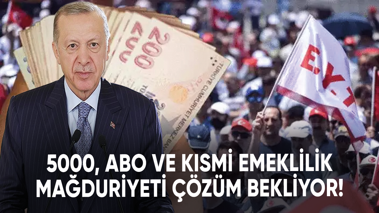 5000, ABO ve kısmi emeklilik mağduriyeti çözüm bekliyor!