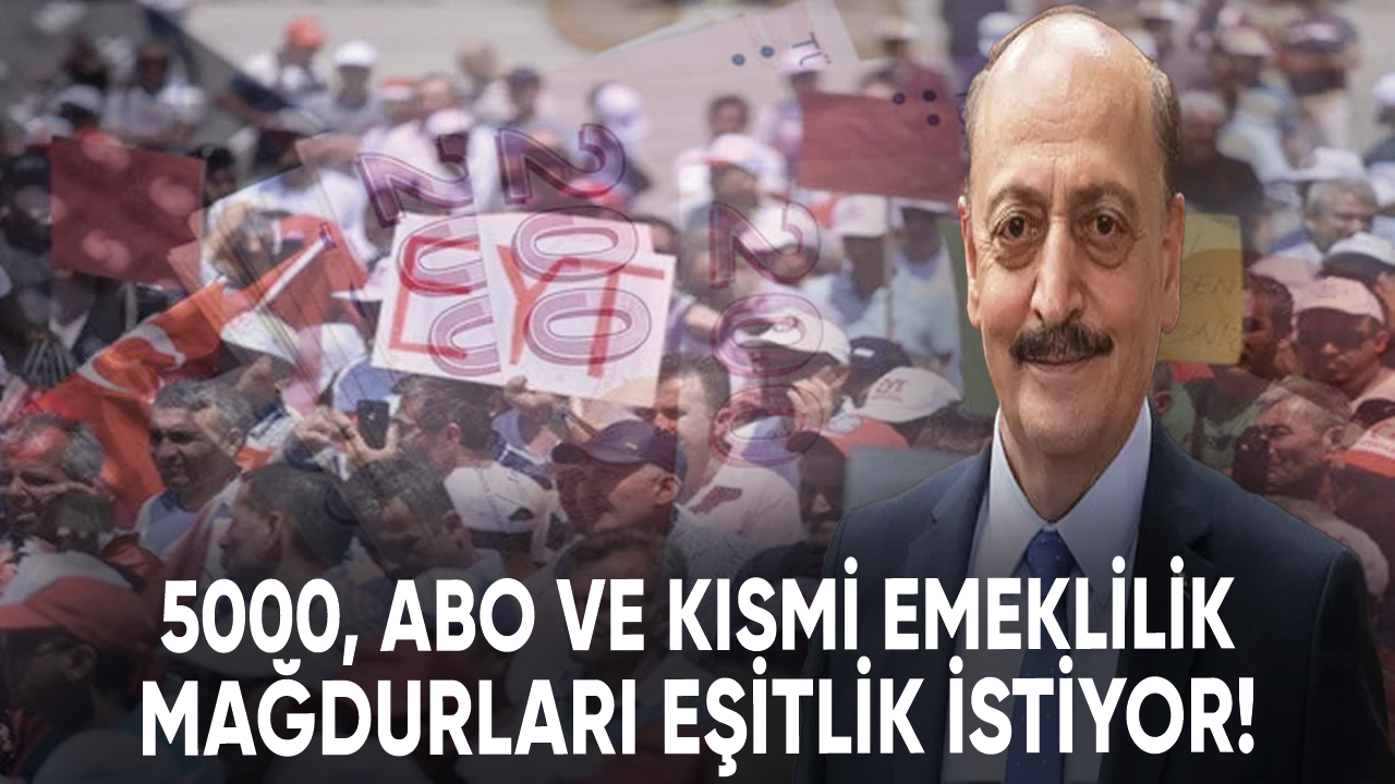 5000, ABO ve kısmi emeklilik mağdurları eşitlik istiyor!