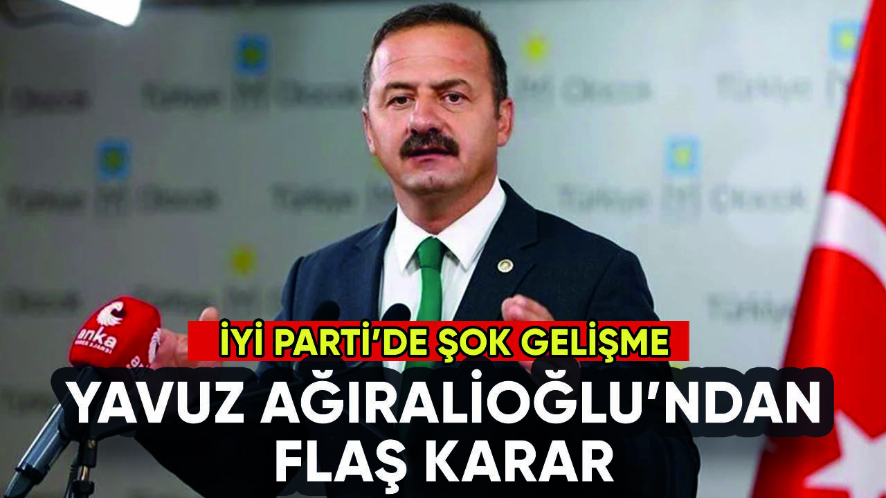 İYİ Parti'de şok: Yavuz Ağıralioğlu'ndan flaş karar