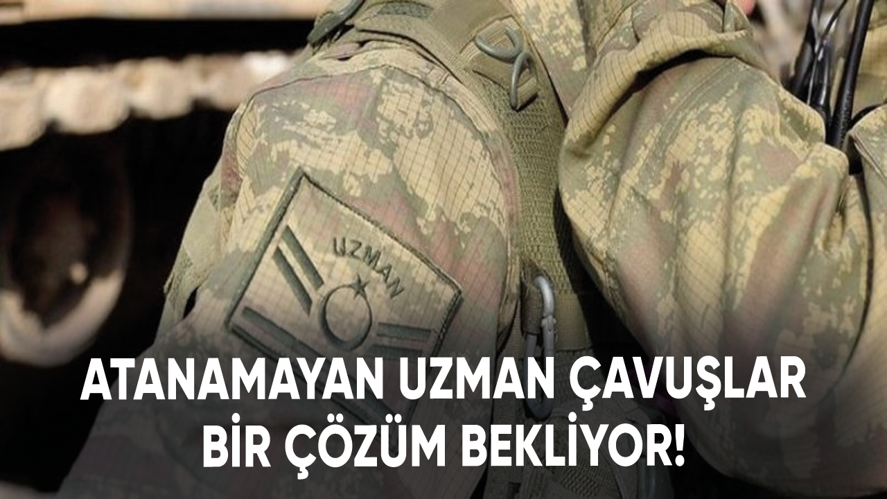 Atanamayan uzman çavuşlar bir çözüm bekliyor!