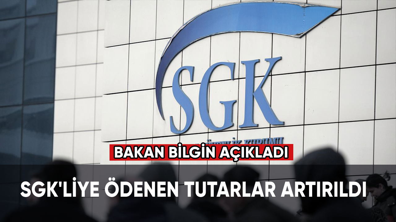 Bakan Bilgin açıkladı... SGK'liye ödenen tutarlar artırıldı