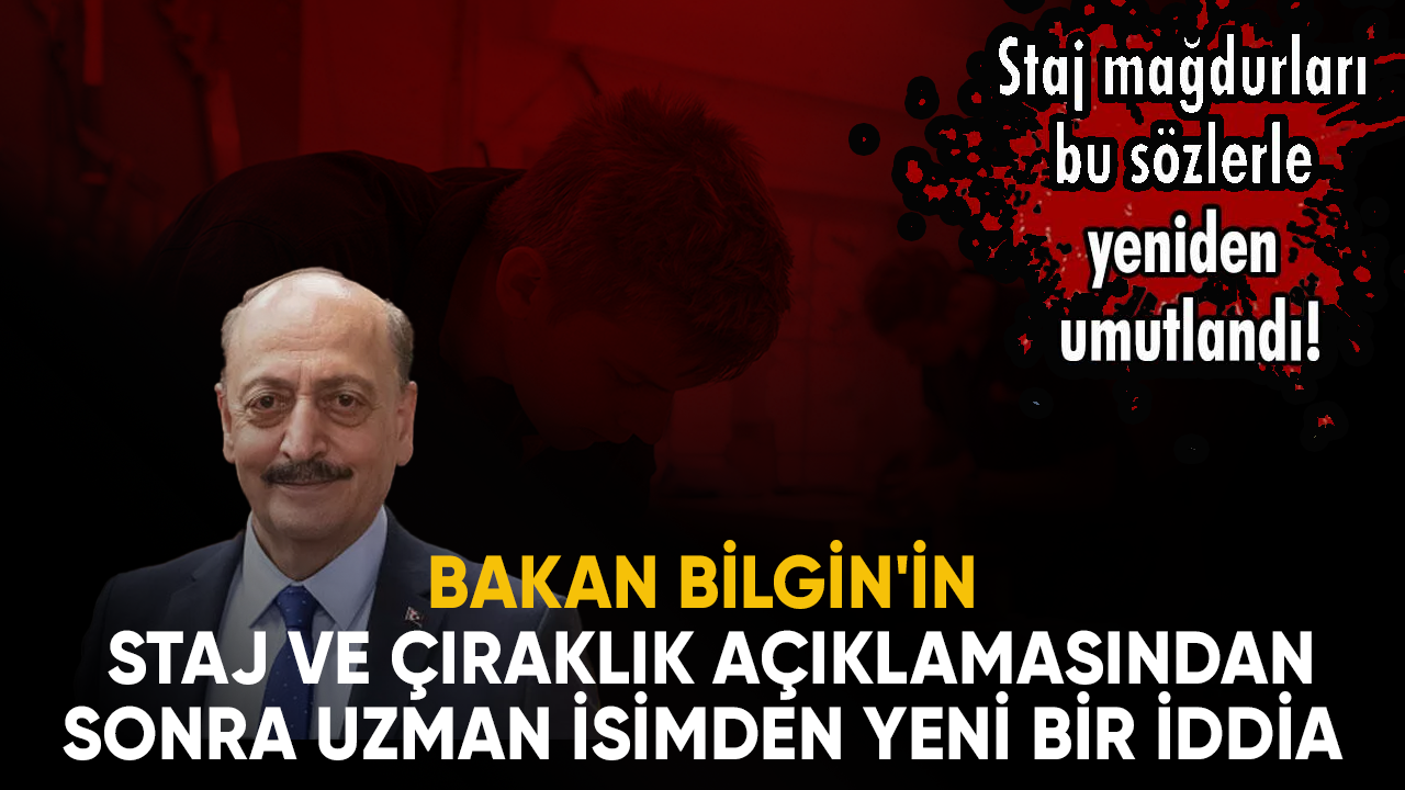 Bakan Bilgin'in staj ve çıraklık açıklamasından sonra uzman isimden yeni bir iddia geldi