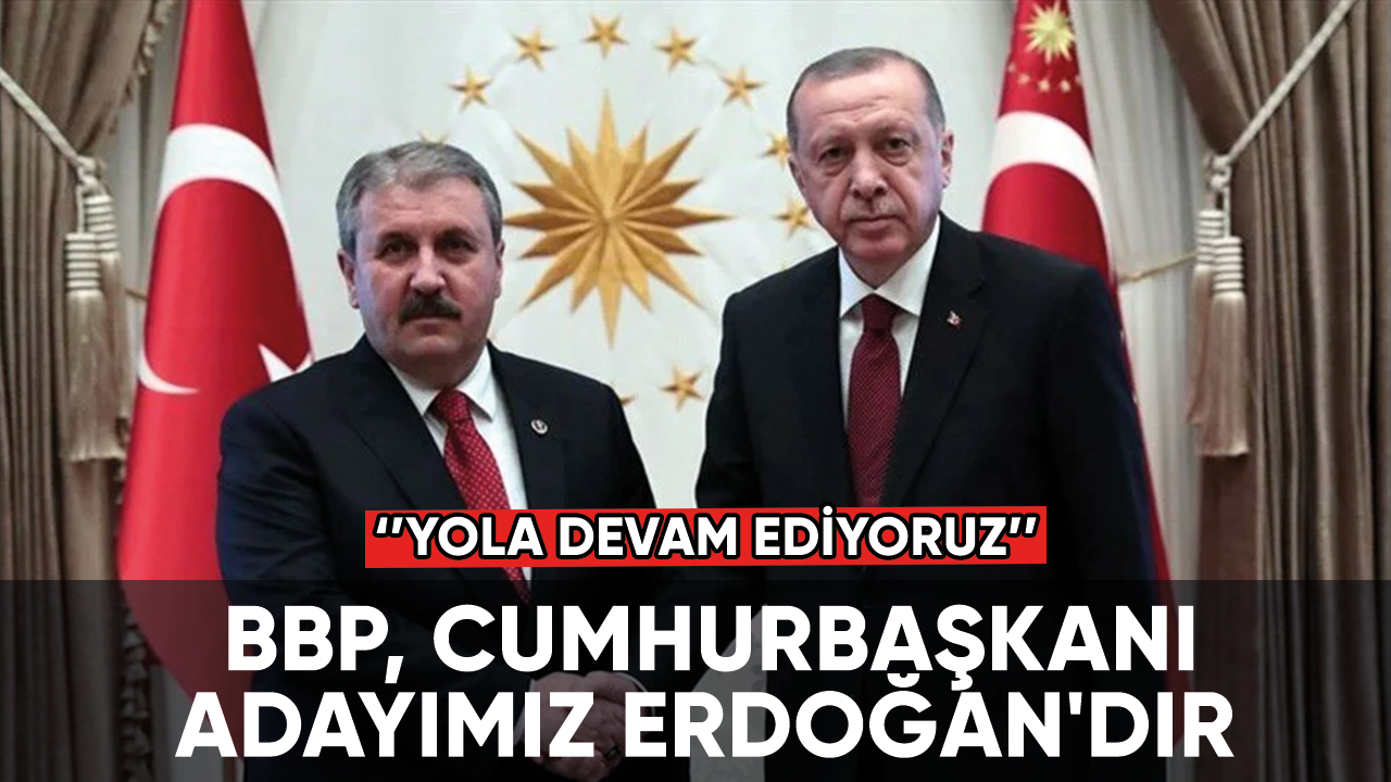 BBP: Cumhurbaşkanı adayımız Erdoğan'dır