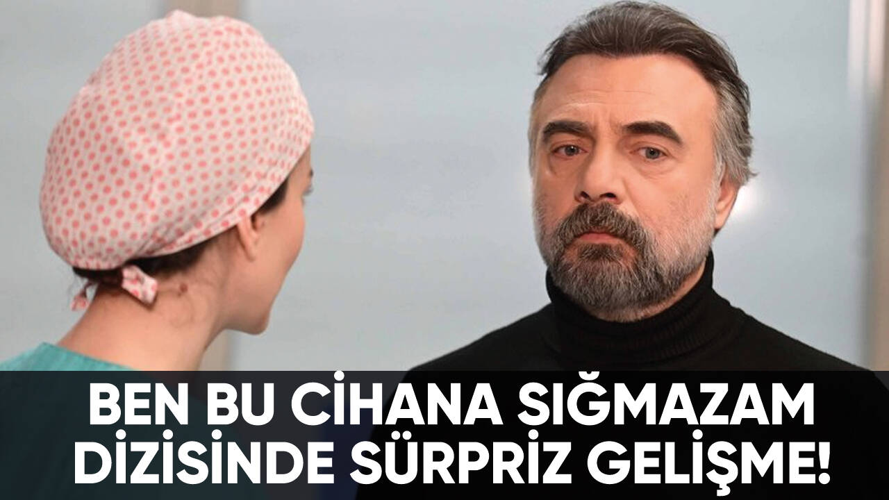 Ben Bu Cihana Sığmazam dizisinde sürpriz gelişme!