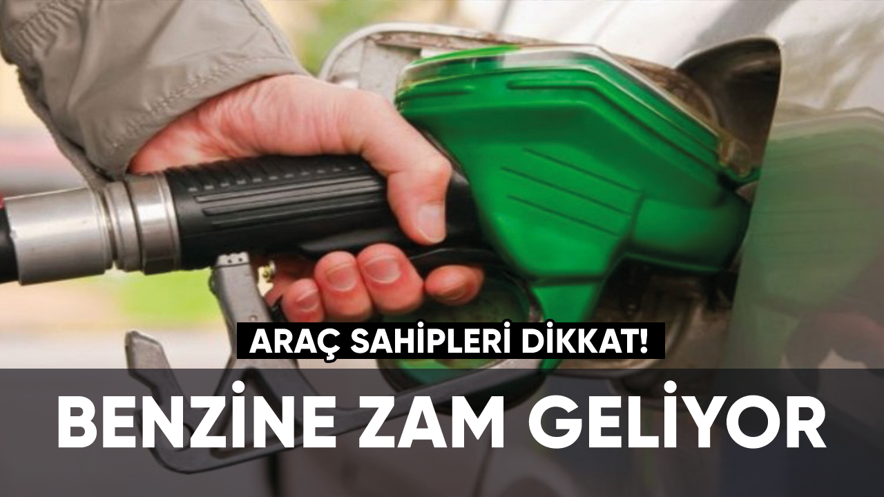 Benzine zam geliyor