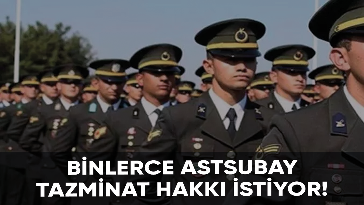 Binlerce astsubay tazminat hakkı istiyor!