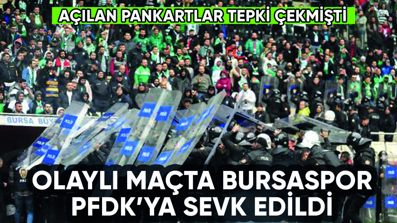 Olaylı maçta Bursaspor PFDK'ya sevk edildi