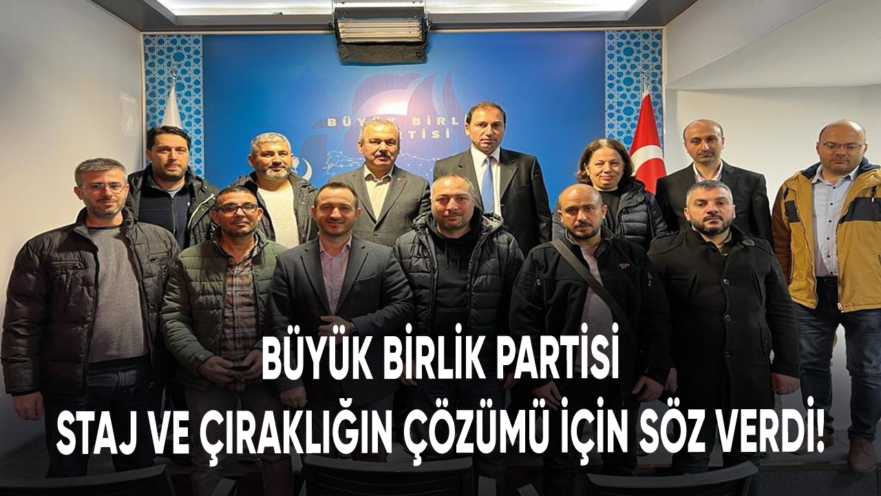 Büyük Birlik Partisi staj ve çıraklığın çözümü için söz verdi!