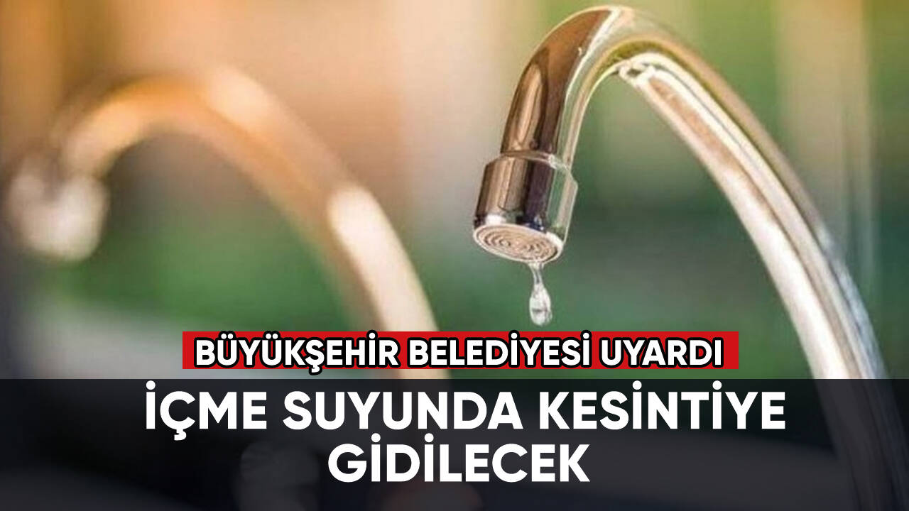 Büyükşehir Belediyesi uyardı: İçme suyunda kesintiye gidilecek