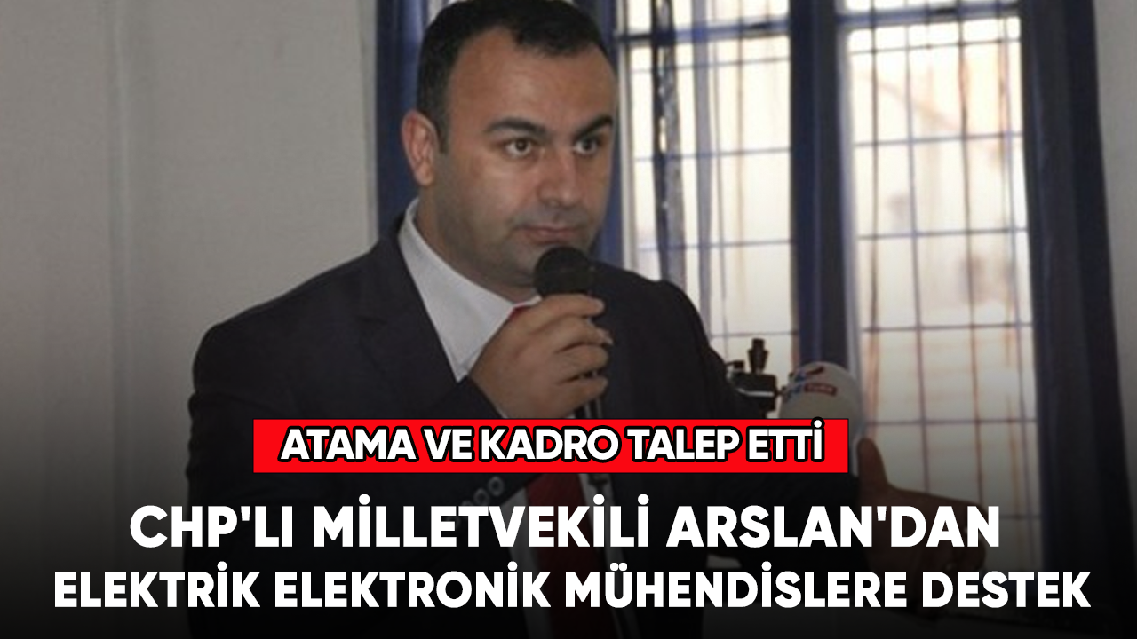 CHP'li Milletvekili Arslan'dan Elektrik Elektronik Mühendislerine destek