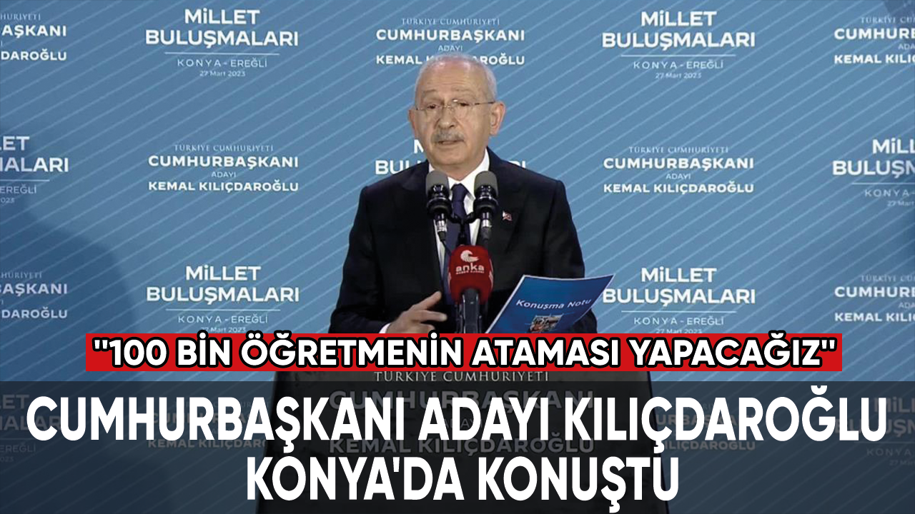 Cumhurbaşkanı adayı Kılıçdaroğlu, Konya'da konuştu