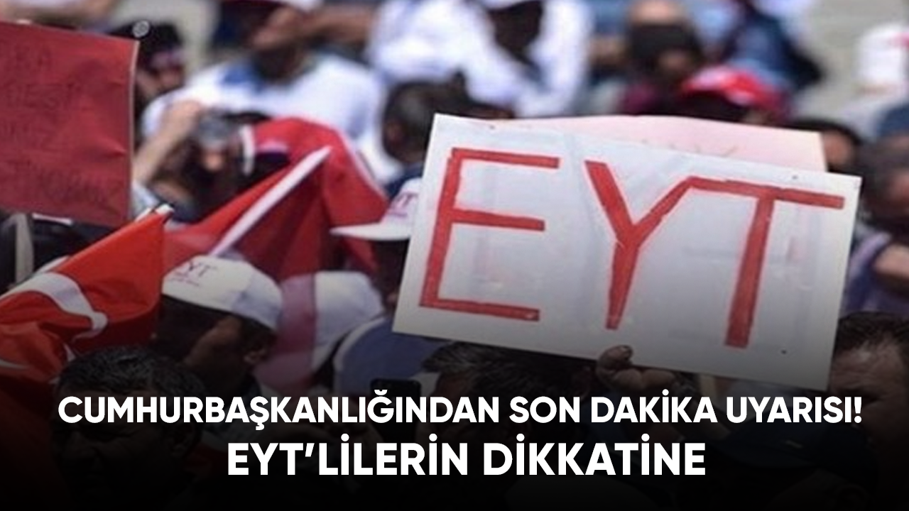 Cumhurbaşkanlığından son dakika uyarısı! EYT'lilerin dikkatine