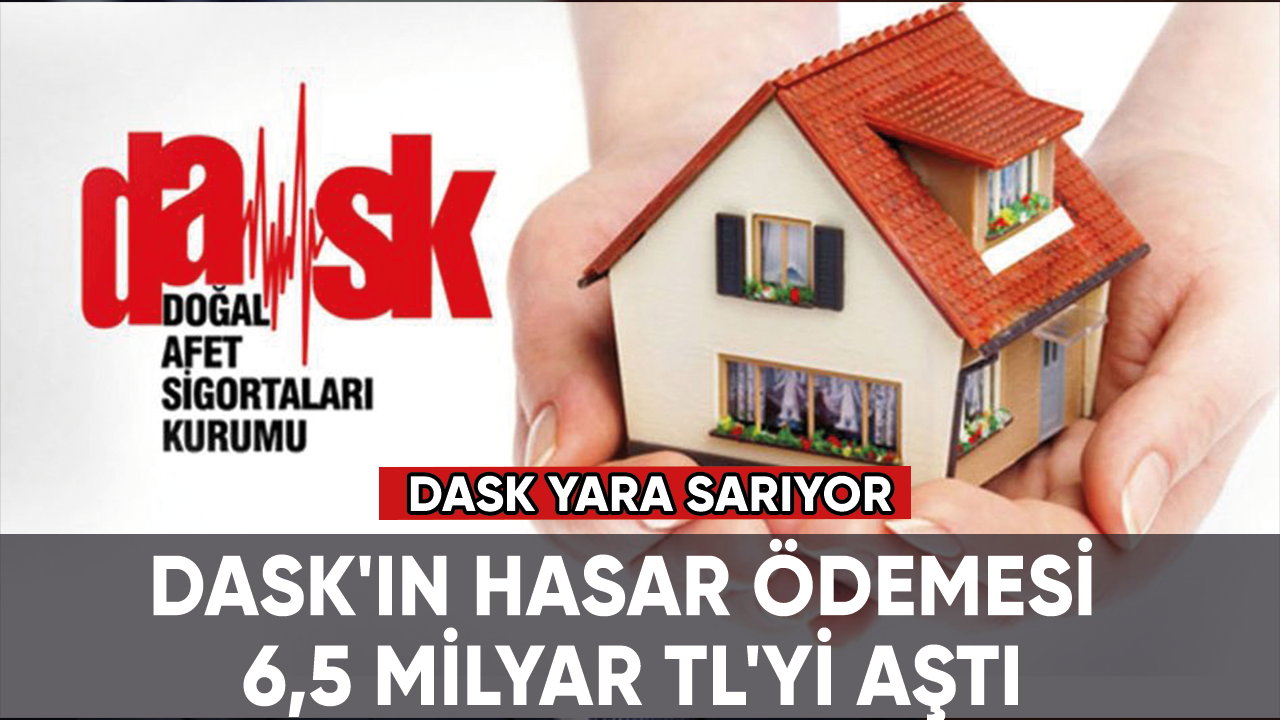 DASK'ın hasar ödemesi 6,5 milyar TL'yi aştı