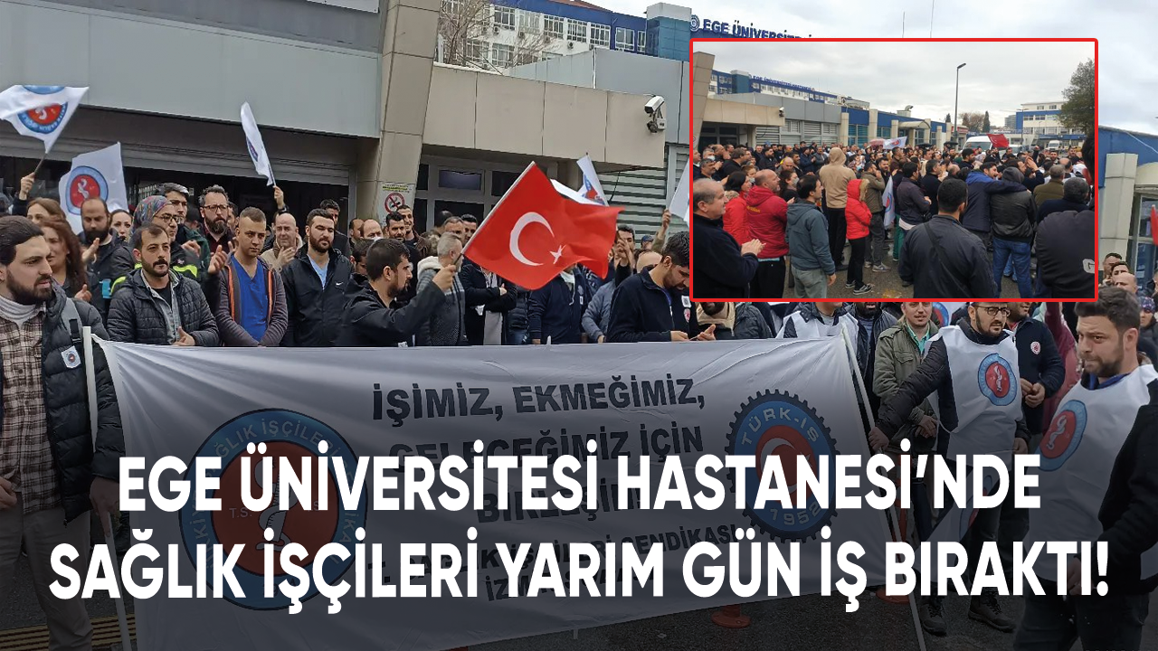 Ege Üniversitesi Hastanesi’nde sağlık işçileri yarım gün iş bıraktı!