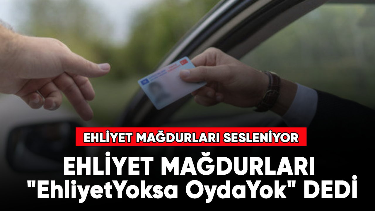 Ehliyet mağdurları "EhliyetYoksa OyDaYok" diye seslendi