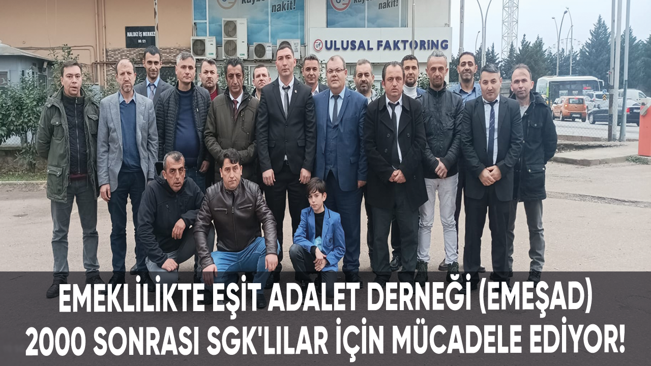 Emeklilikte Eşit Adalet Derneği (EMEŞAD) 2000 sonrası SGK'lılar için mücadele ediyor!