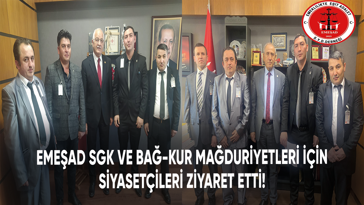 EMEŞAD, SGK ve Bağ-Kur mağduriyetleri için siyasetçileri ziyaret etti!