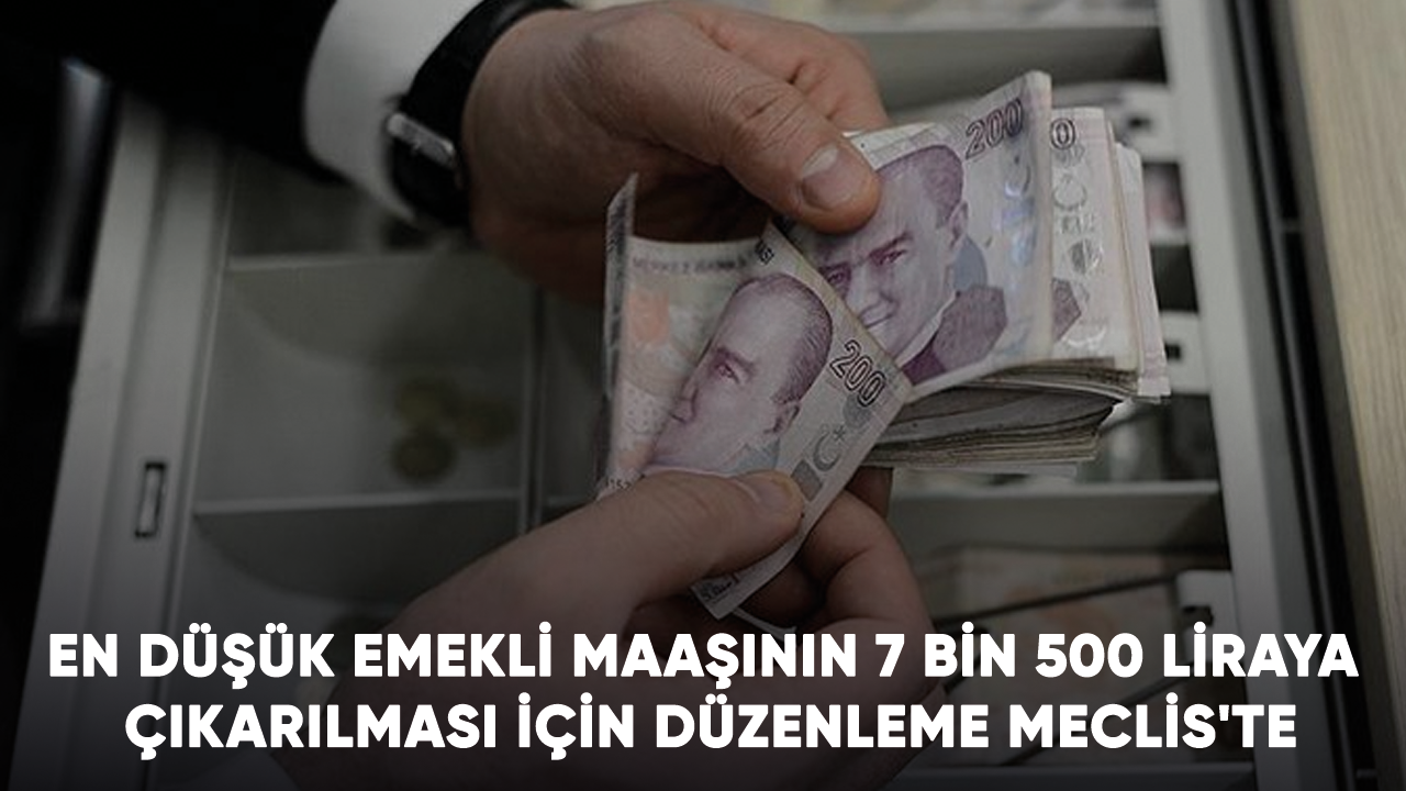 En düşük emekli maaşının 7 bin 500 liraya çıkarılması için düzenleme Meclis'te