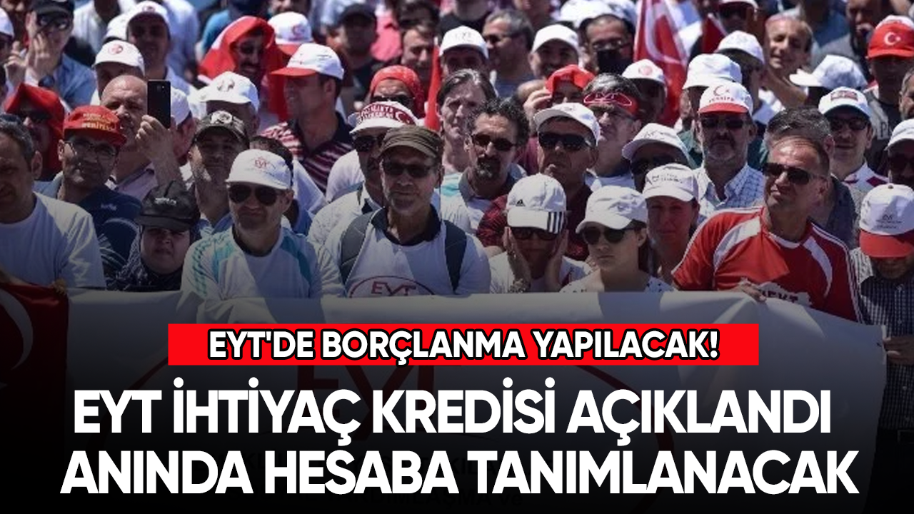 EYT'de borçlanma yapılacak! EYT ihtiyaç kredisi açıklandı, anında hesaba tanımlanacak