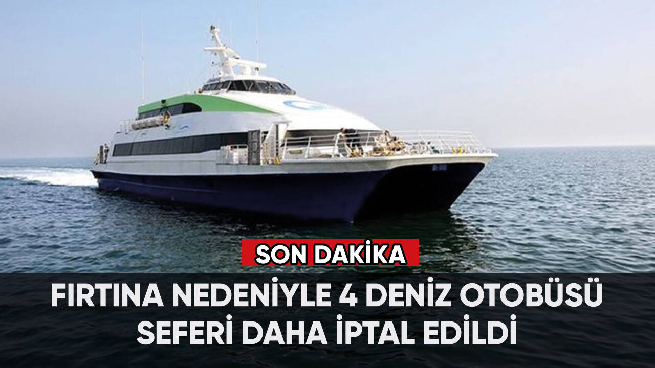 Fırtına nedeniyle 4 deniz otobüsü seferi daha iptal edildi