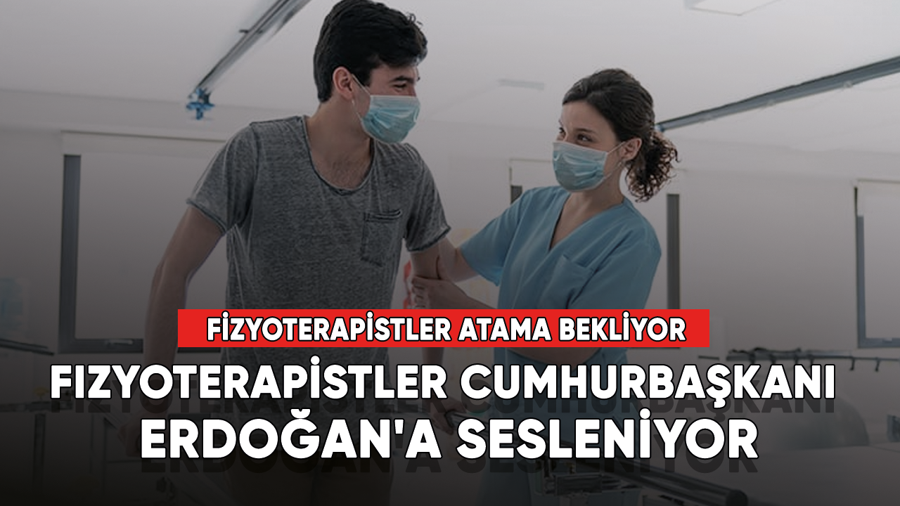 Fizyoterapistler Cumhurbaşkanı Erdoğan'a sesleniyor