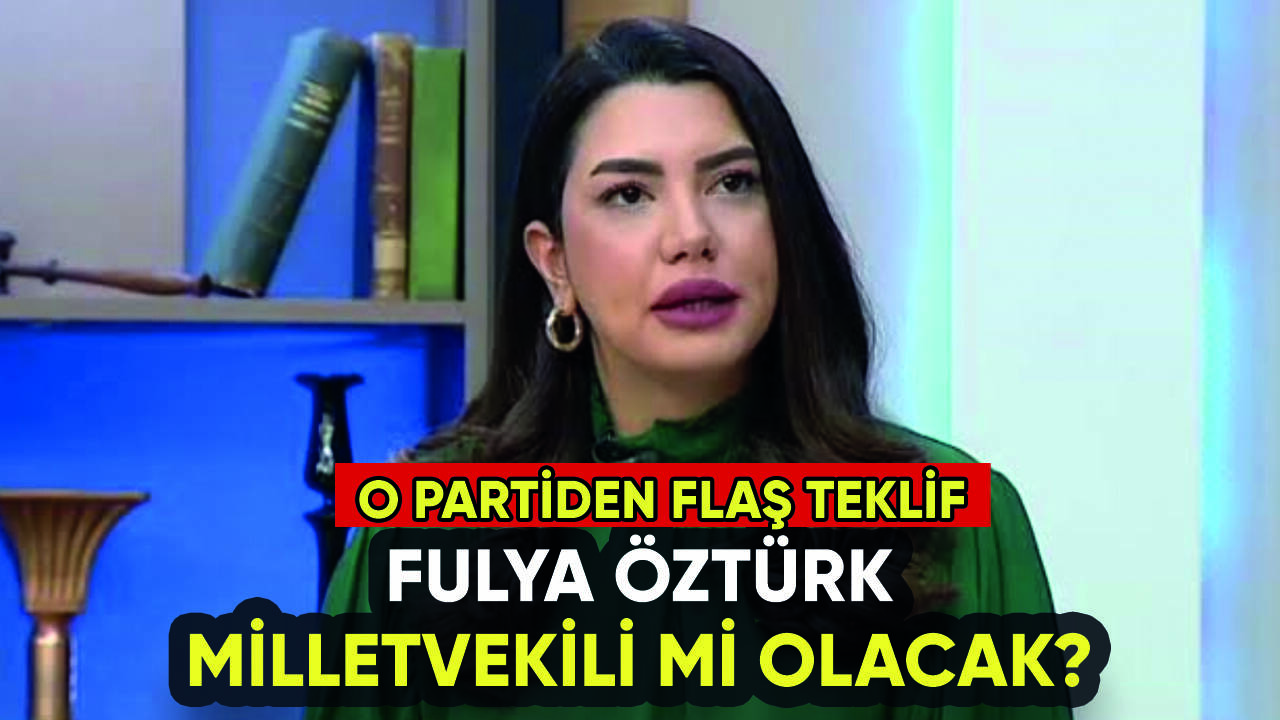 Fulya Öztürk milletvekili olacak mı? O partiden flaş teklif