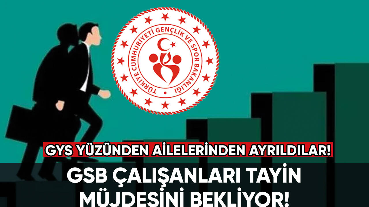 GSB çalışanları tayin müjdesini bekliyor!