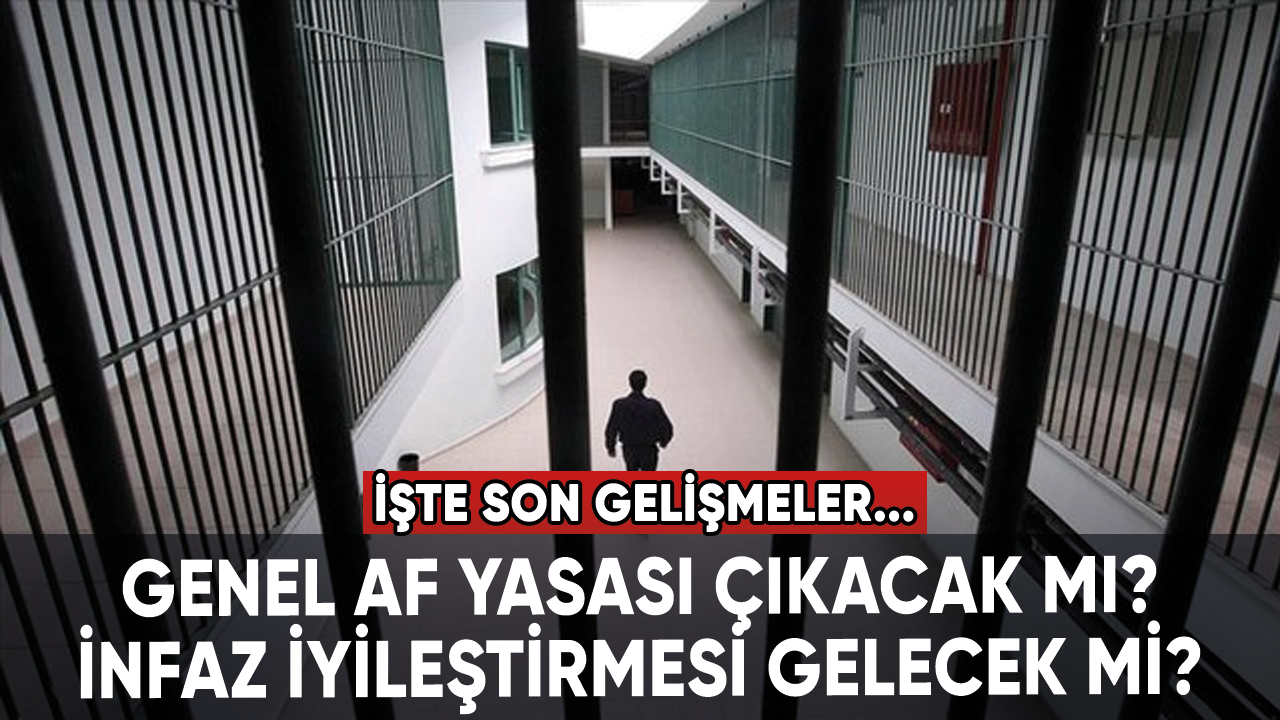 Genel af yasası çıkacak mı? İnfaz iyileştirmesi gelecek mi?