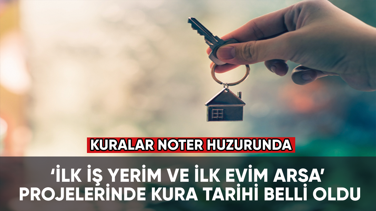 ‘İlk İş Yerim ve İlk Evim Arsa’ projelerinde kura tarihi belli oldu