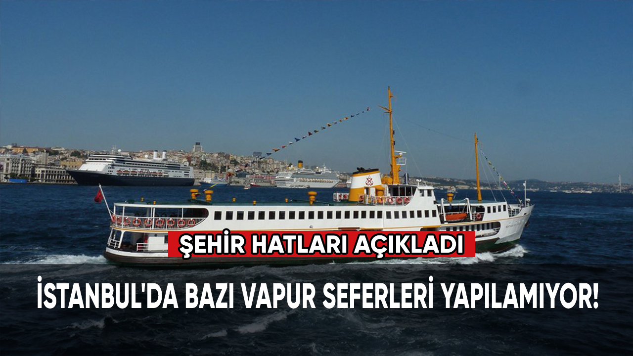 İstanbul'da bazı vapur seferleri yapılamıyor!