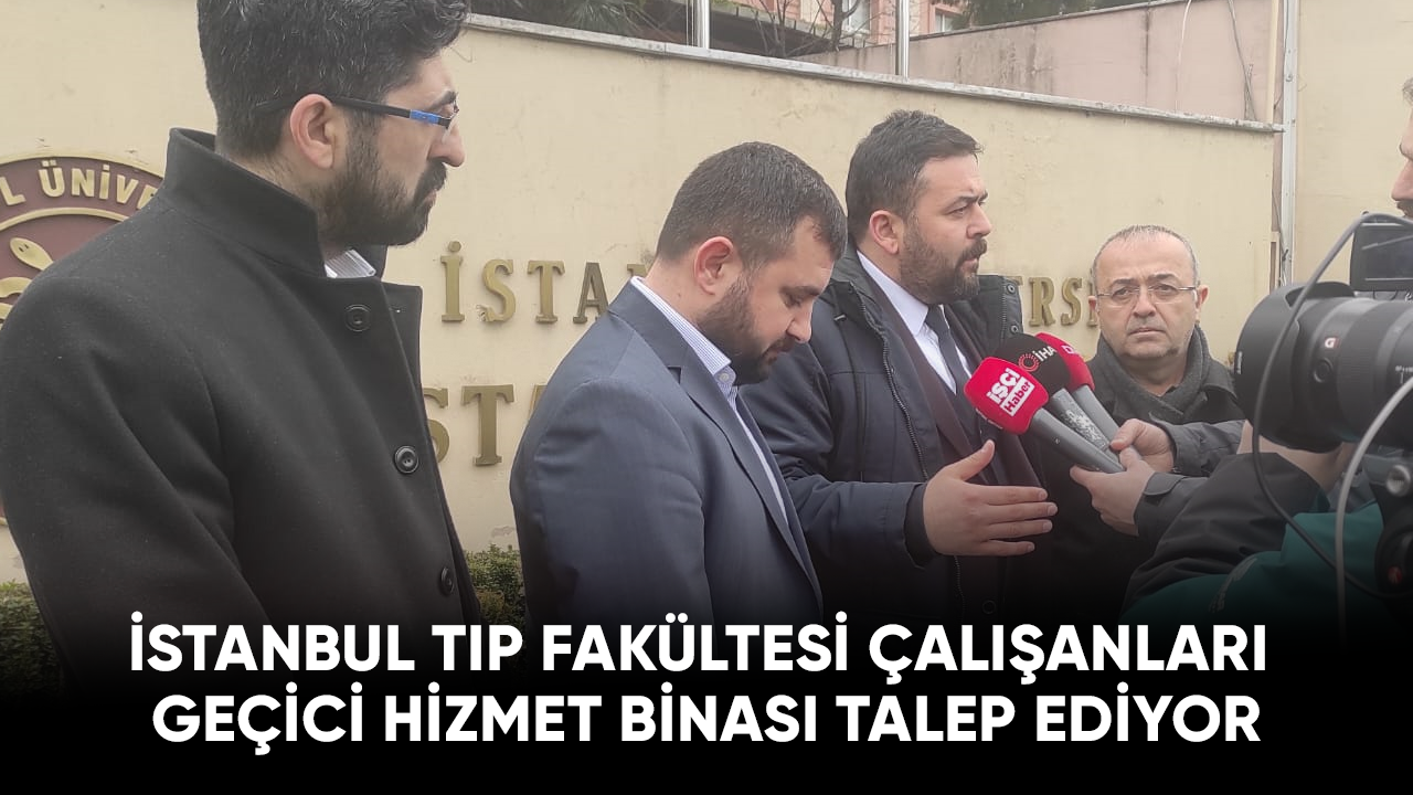 İstanbul Tıp Fakültesi Çalışanları Geçici Hizmet binası talep ediyor