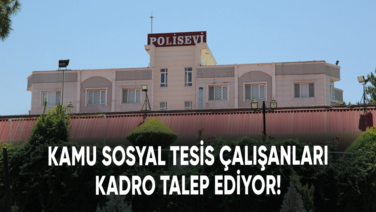 Kamu sosyal tesis çalışanları kadro bekliyor!