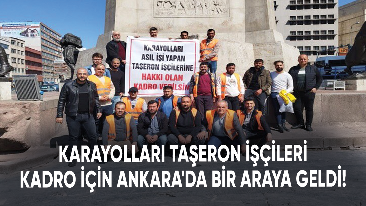 Karayolları taşeron işçileri kadro için Ankara'da bir araya geldi!