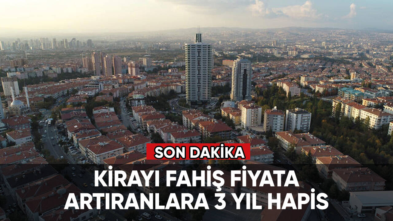 Kirayı fahiş fiyata artıranlara 3 yıl hapis