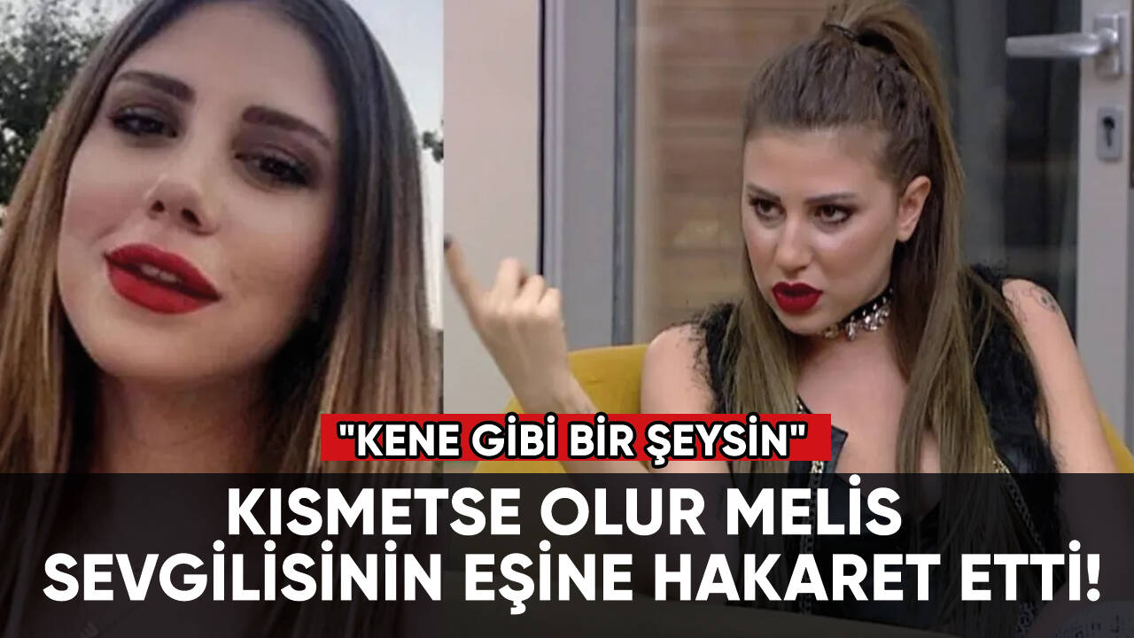 Kısmetse Olur Melis sevgilisinin eşine hakaret etti!