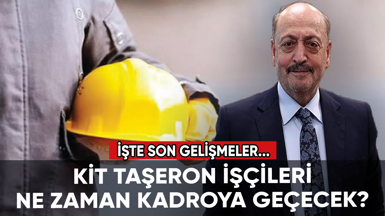 KİT taşeron işçileri ne zaman kadroya geçecek?