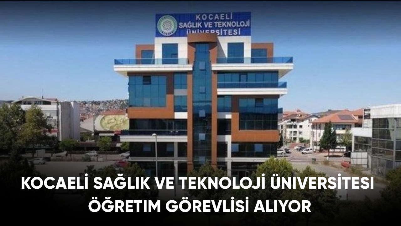 Kocaeli Sağlık ve Teknoloji Üniversitesi Öğretim Görevlisi alıyor