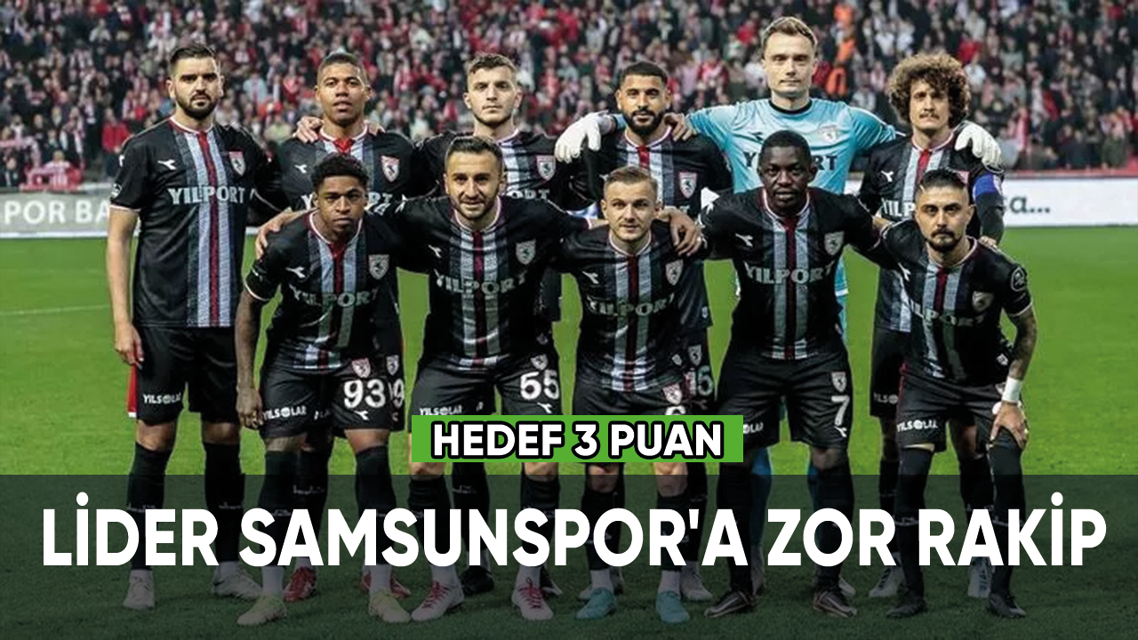 Lider Samsunspor'a zor rakip