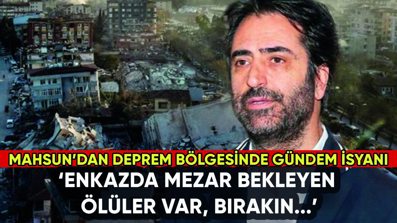 Mahsun Kırmızıgül'den gündem tepkisi: Enkazlarda mezar bekleyen ölüler var