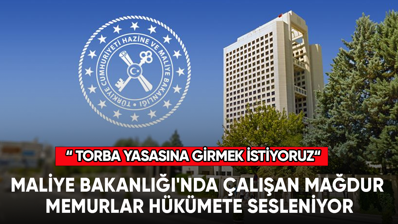 Maliye Bakanlığı'nda çalışan mağdur memurlar hükümete sesleniyor