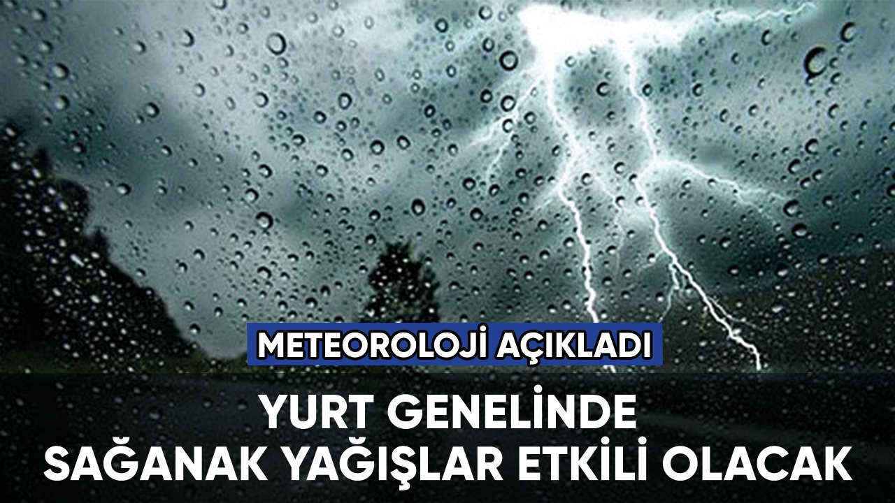 Meteoroloji: Yurt genelinde sağanak yağışlar etkili olacak