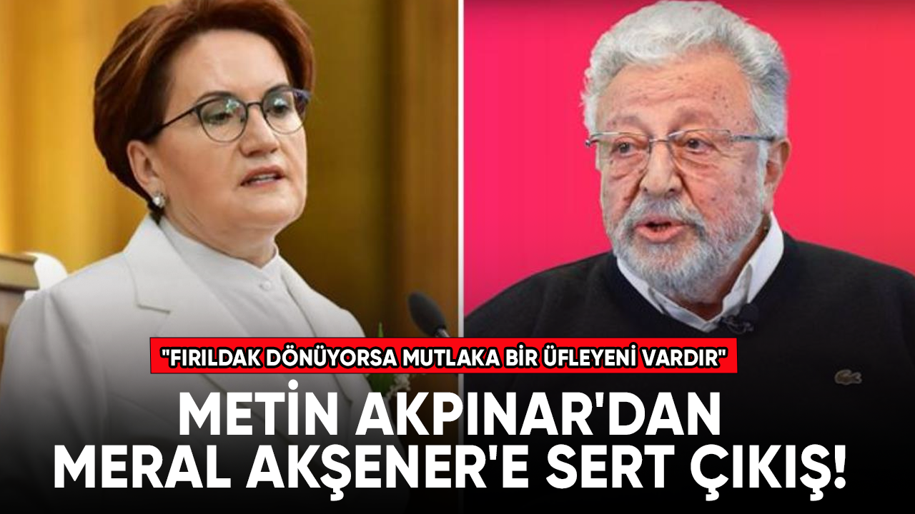 Metin Akpınar'dan Meral Akşener'e sert çıkış!