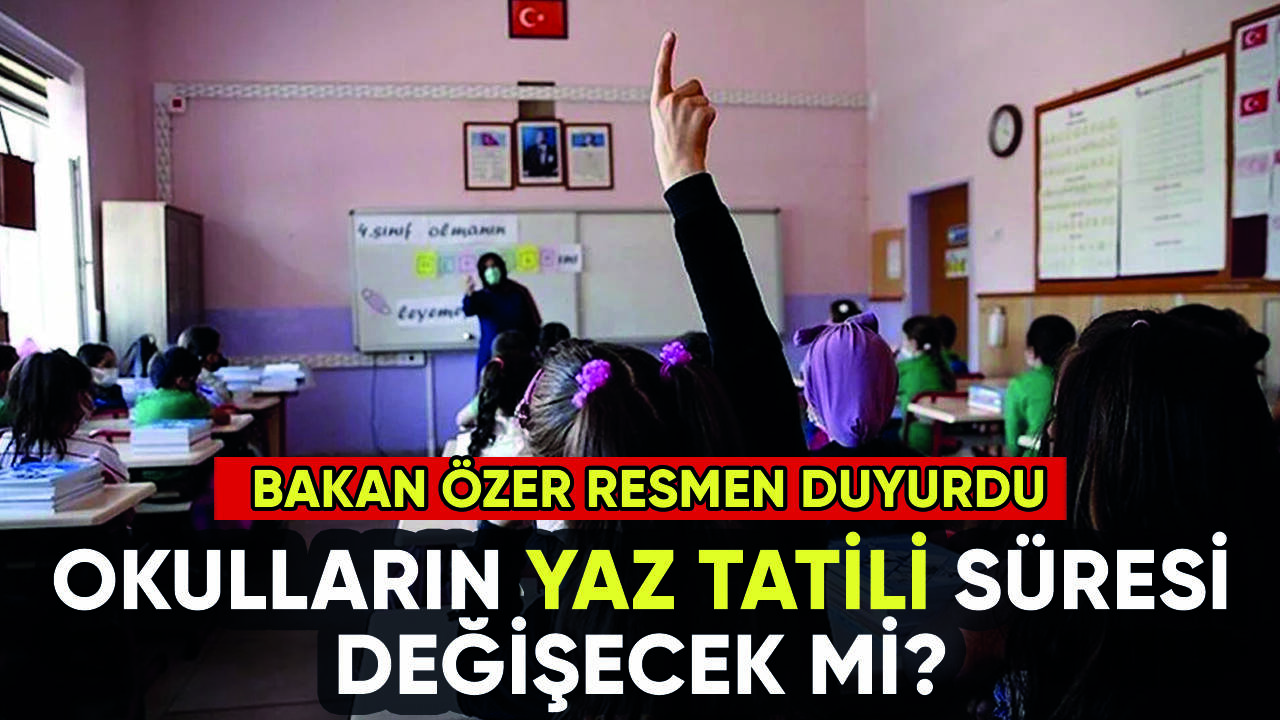 Okulların yaz tatili tarihi değişecek mi? Bakan Özer'den flaş açıklama